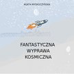 FANTASTYCZNA WYPRAWA KOSMICZNA